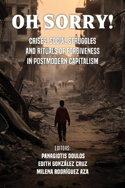 Oh Sorry!: Rituals of forgiveness, crisis, and social struggle in postmodern capitalism Panagiotis Doulos 9781990263934