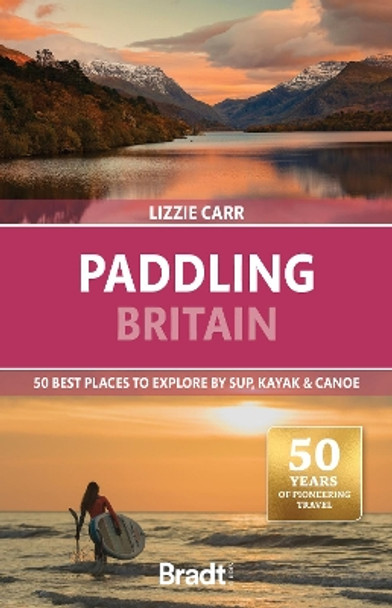 Paddling Britain: 50 Best Places to Explore by SUP, Kayak & Canoe Lizzie Carr 9781804692295