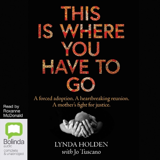 This is Where You Have to Go: A Forced Adoption. A Heartbreaking Reunion. A Mother's Fight for Justice Lynda Holden 9781038674593