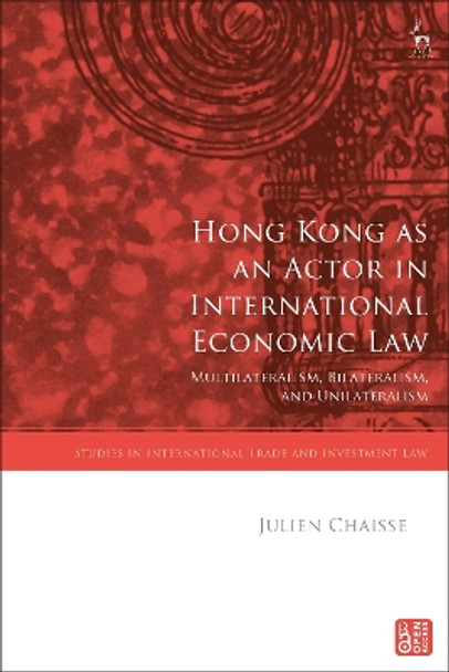 Hong Kong as an Actor in International Economic Law: Multilateralism, Bilateralism, and Unilateralism Julien Chaisse 9781509968169