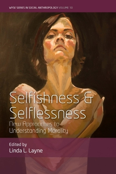 Selfishness and Selflessness: New Approaches to Understanding Morality Linda L. Layne 9781805397229