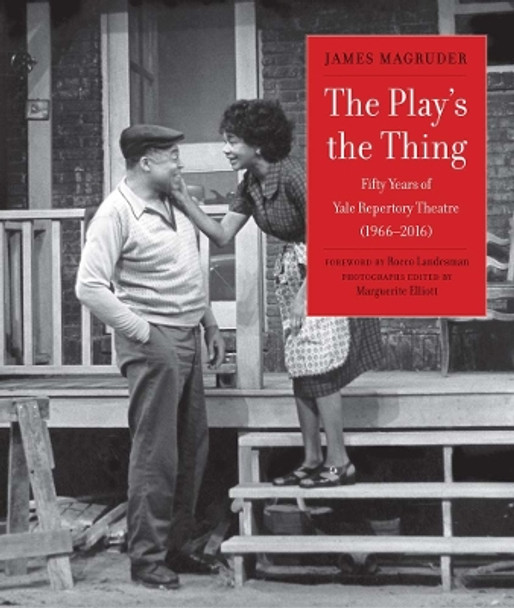 The Play's the Thing: Fifty Years of Yale Repertory Theatre (1966-2016) James Magruder 9780300215007