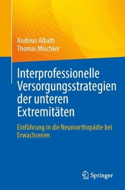 Interprofessionelle Versorgungsstrategien der unteren Extremitäten: Einführung in die Neuroorthopädie bei Erwachsenen Andreas Albath 9783662693629