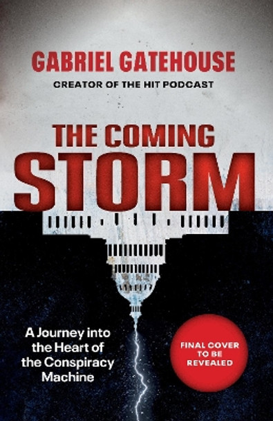 The Coming Storm: A Journey into the Heart of the Conspiracy Machine Gabriel Gatehouse 9781785948152