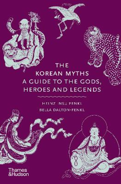 The Korean Myths: A Guide to the Gods, Heroes and Legends Heinz Insu Fenkl 9780500027660