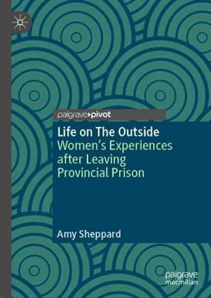 Life on The Outside: Women’s Experiences after Leaving Provincial Prison Amy Sheppard 9783031638169