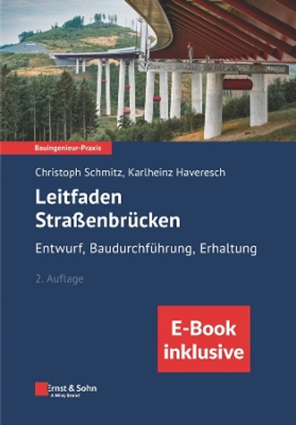 Leitfaden Straßenbrücken: Entwurf, Baudurchführung, Erhaltung (inkl. E-Book als PDF) Christoph Schmitz 9783433033043