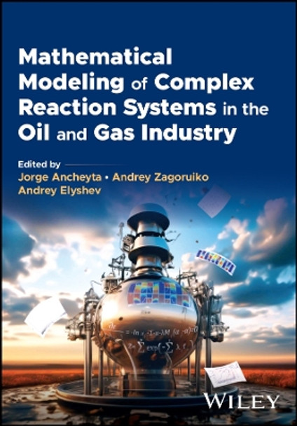 Mathematical Modeling of Complex Reaction Systems in the Oil and Gas Industry Jorge Ancheyta 9781394220021