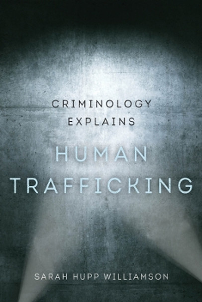 Criminology Explains Human Trafficking Sarah Hupp Williamson 9780520392410