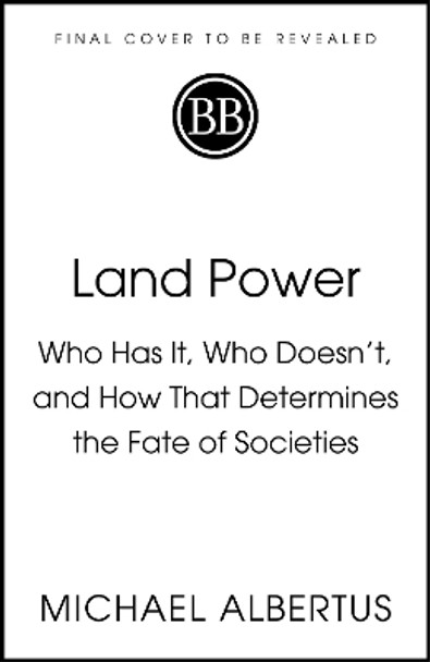 Land Power: Who Has It, Who Doesn't, and How That Determines the Fate of Societies Michael Albertus 9781399814331