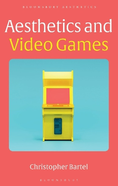 Aesthetics and Video Games Christopher Bartel 9781350104839