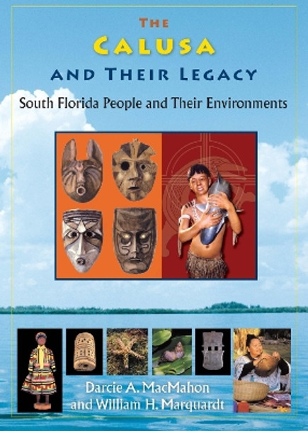 The Calusa and Their Legacy: South Florida People and Their Environments Darcie A. Macmahon 9780813080925