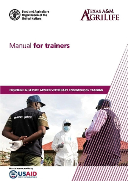 Manual for trainers: Frontline In-Service Applied Veterinary Epidemiology Training Texas A&M AgriLife Research - Institute for Infectious Animal Diseases 9789251363232