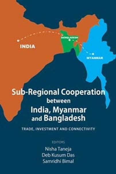 Sub-Regional Cooperation between India, Myanmar and Bangladesh: Trade, Investment and Connectivity Nisha Taneja 9789332704640