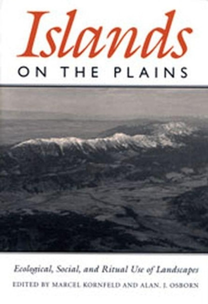 Islands On The Plains: Ecological, Social, and Ritual Use of Landscapes Marcel Kornfeld 9781607816676