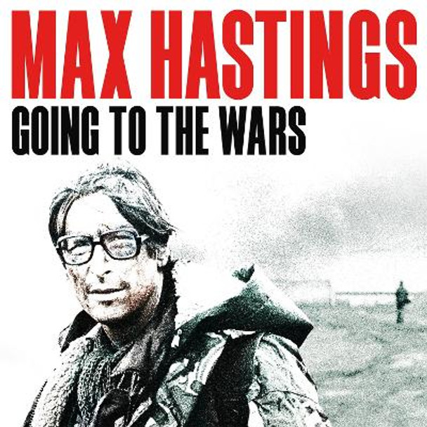 Going to the Wars Max Hastings 9781035057696