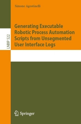Generating Executable Robotic Process Automation Scripts from Unsegmented User Interface Logs Simone Agostinelli 9783031613678