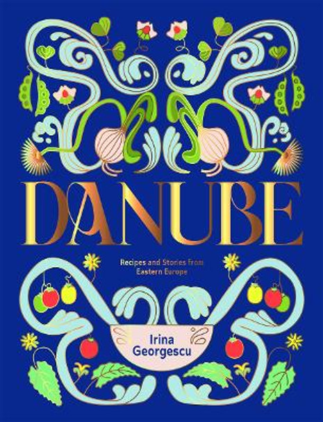 Danube: Recipes and Stories from Eastern Europe Irina Georgescu 9781784887049