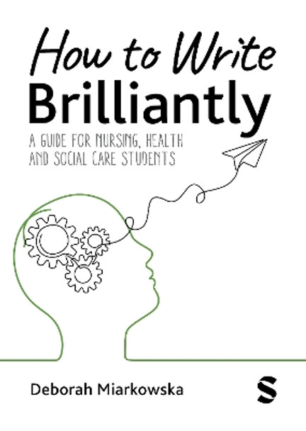 How to Write Brilliantly: A Guide for Nursing, Health & Social Care Students Deborah Miarkowska 9781529672435