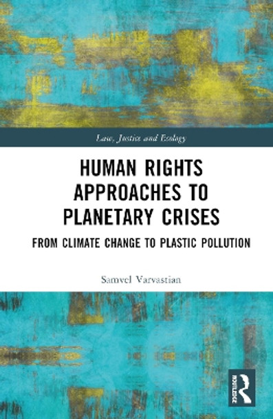 Human Rights Approaches to Planetary Crises: From Climate Change to Plastic Pollution Samvel Varvastian 9781032565668