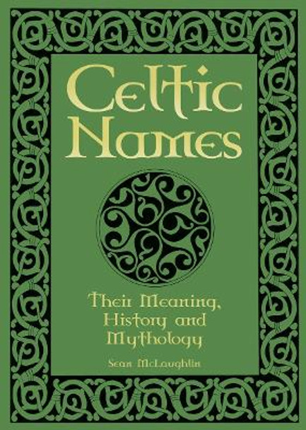 Celtic Names: Their Meaning, History and Mythology Sean McLaughlin 9781398842656