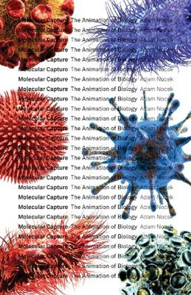 Molecular Capture, Volume 63: The Animation of Biology by Adam Nocek