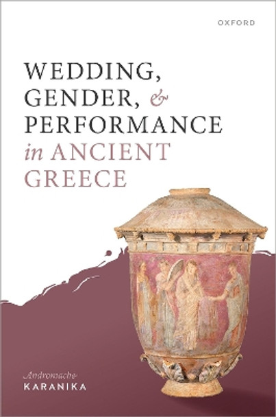 Wedding, Gender, and Performance in Ancient Greek Poetry Andromache Karanika 9780198884576