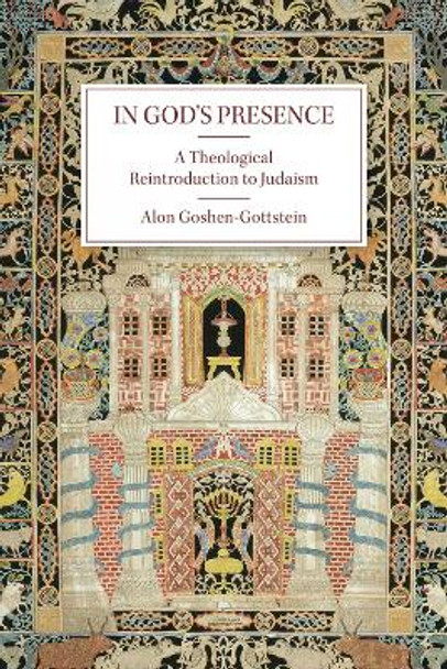 In God’s Presence: A Theological Reintroduction to Judaism Alon Goshen-Gottstein 9781506493312