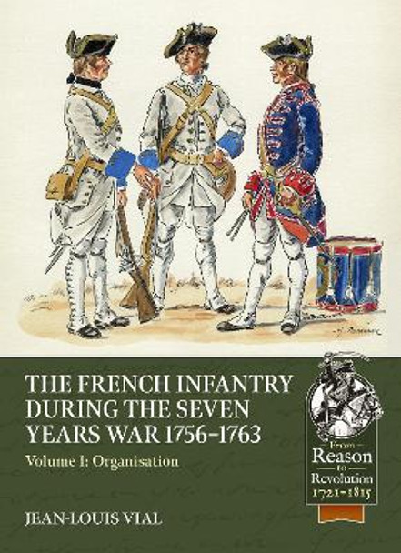 French Infantry During the Seven Years War 1756-1763 Volume 1: Organisation Jean-Louis Vial 9781804514368