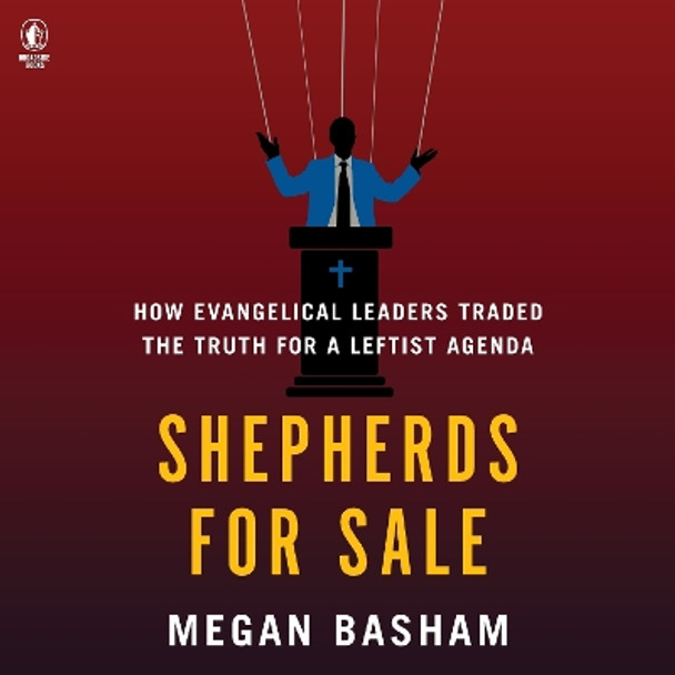 Shepherds for Sale: How Evangelical Leaders Traded the Truth for a Leftist Agenda Megan Basham 9780063413467