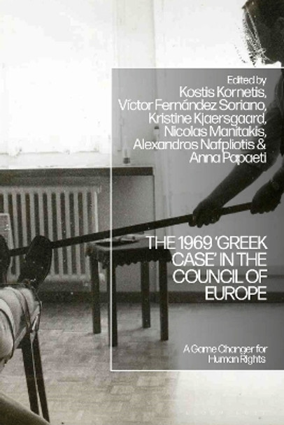 The 1969 ‘Greek Case’ in the Council of Europe: A Game Changer for Human Rights Dr Kostis Kornetis 9781350296589