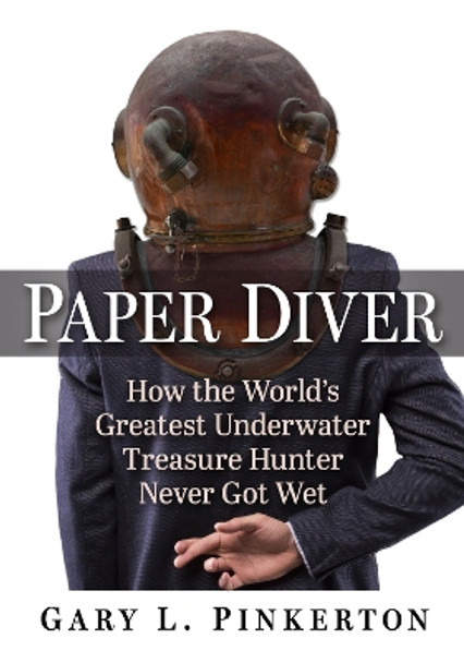 Paper Diver: How the World's Greatest Underwater Treasure Hunter Never Got Wet Gary L. Pinkerton 9781476694023