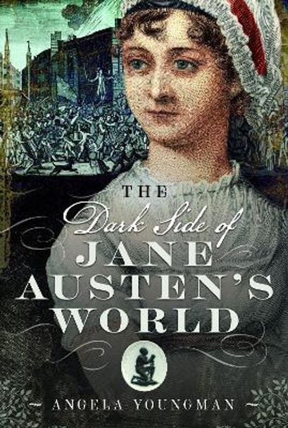 The Dark Side of Jane Austen's World Angela Youngman 9781399080842