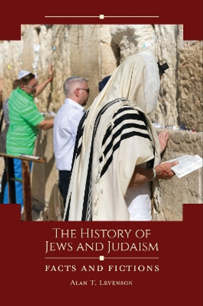 The History of Jews and Judaism: Facts and Fictions Alan T. Levenson 9781440864087