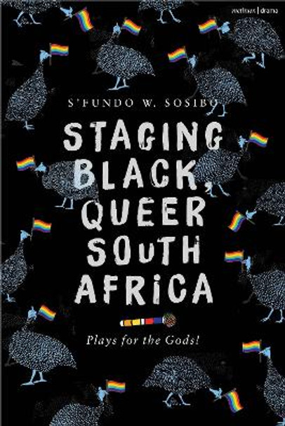 Staging Black, Queer South Africa: Plays for the Gods! S’fundo W. Sosibo 9781350460041