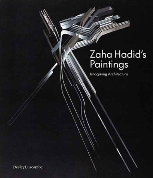 Zaha Hadid's Paintings: Imagining Architecture Desley Luscombe 9781848226845