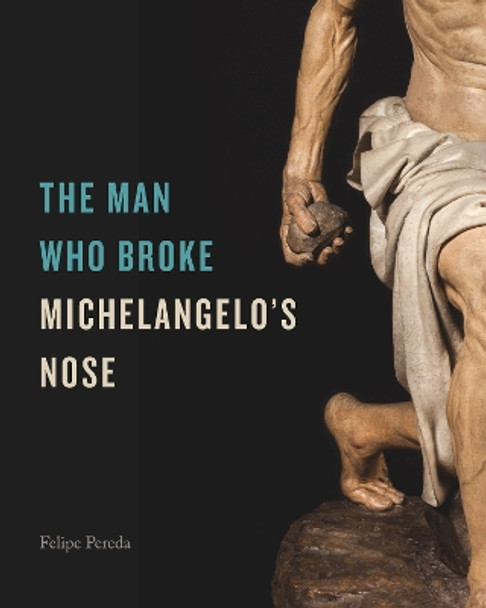 The Man Who Broke Michelangelo’s Nose Felipe Pereda 9780271096940