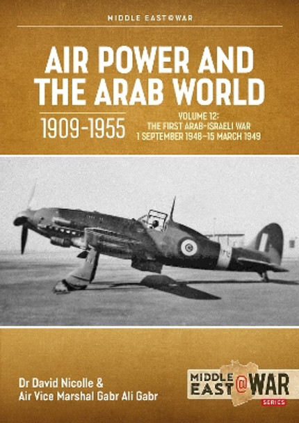 Air Power and the Arab World 1909-1955 Volume 12: The First Arab-Israeli War 1 September 1948 - 15 March 1949 David Nicolle 9781804514504