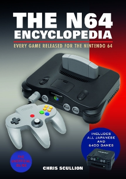 The N64 Encyclopedia: Every Game Released for the Nintendo 64 Chris Scullion 9781526772220