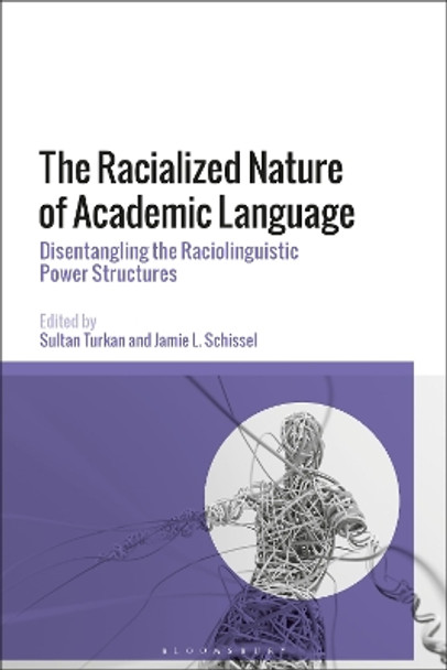 The Racialized Nature of Academic Language: Disentangling the Raciolinguistic Power Structures Dr Sultan Turkan 9781350349452