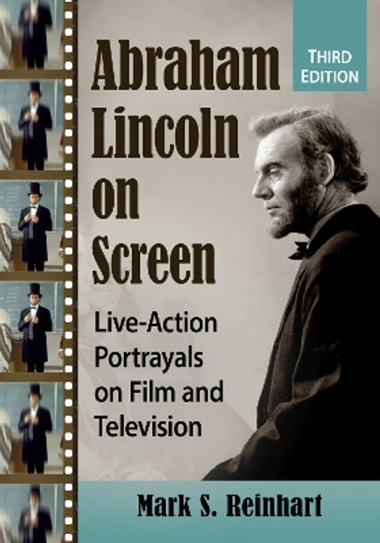 Abraham Lincoln on Screen: Live-Action Portrayals on Film and Television Mark S. Reinhart 9781476693569