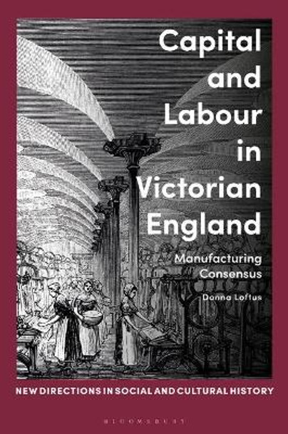 Capital and Labour in Victorian England: Manufacturing Consensus Donna Loftus 9781441196583