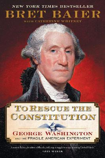 To Rescue the Constitution: George Washington and the Fragile American Experiment Bret Baier 9780063039605