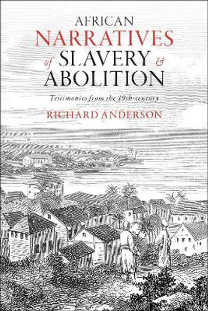 African Narratives of Slavery and Abolition: Testimonies from the 19th-century Richard Anderson 9781350459656