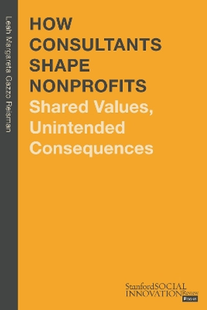 How Consultants Shape Nonprofits: Shared Values, Unintended Consequences Leah Margareta Gazzo Reisman, Ph.D. 9781503635364