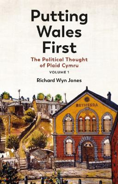 Putting Wales First: The Political Thought of Plaid Cymru (Volume 1) Richard Wyn Jones 9781837721832