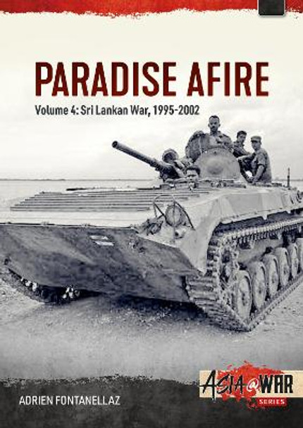 Paradise Afire: The Sri Lankan War: Volume 4 - 1995-2002 Adrien Fontanellaz 9781804510162