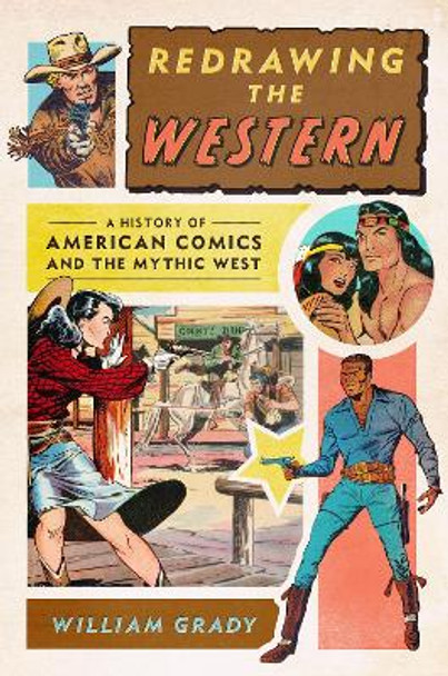 Redrawing the Western: A History of American Comics and the Mythic West William Grady 9781477329986