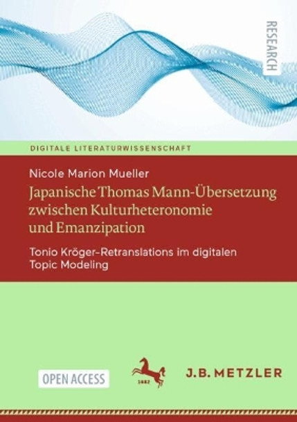 Japanische Thomas Mann-Übersetzung zwischen Kulturheteronomie und Emanzipation: Tonio Kröger-Retranslations im digitalen Topic Modeling Nicole Marion Mueller 9783662695685