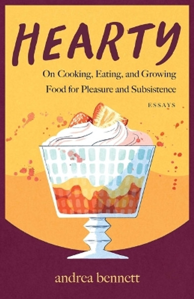 Hearty: On Cooking, Eating, and Growing Food for Pleasure and Subsistence andrea bennett 9781770417601